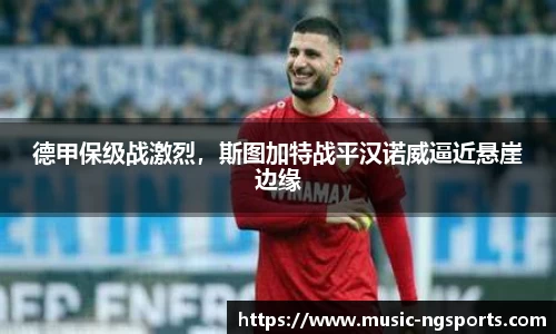 德甲保级战激烈，斯图加特战平汉诺威逼近悬崖边缘
