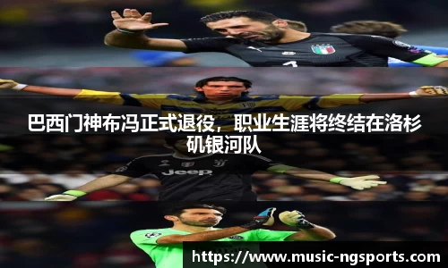 巴西门神布冯正式退役,职业生涯将终结在洛杉矶银河队