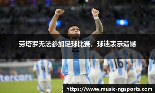 劳塔罗无法参加足球比赛,球迷表示遗憾