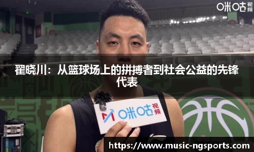 翟晓川:从篮球场上的拼搏者到社会公益的先锋代表