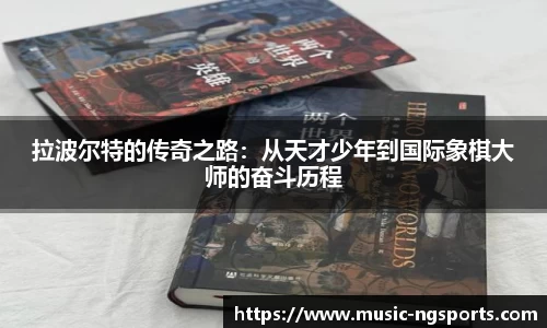 拉波尔特的传奇之路:从天才少年到国际象棋大师的奋斗历程