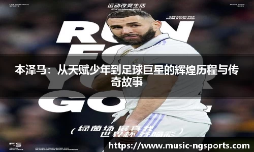 本泽马：从天赋少年到足球巨星的辉煌历程与传奇故事