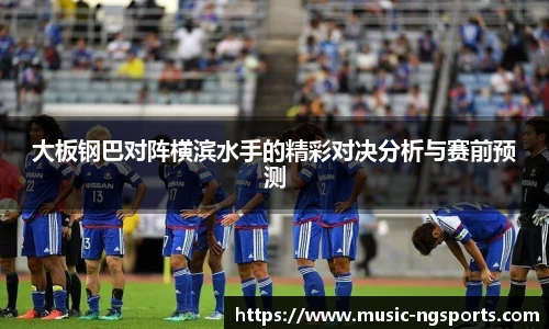 大板钢巴对阵横滨水手的精彩对决分析与赛前预测