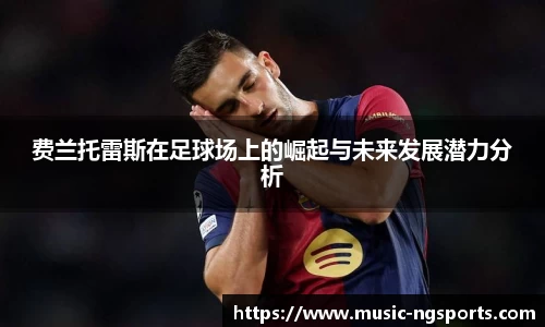 费兰托雷斯在足球场上的崛起与未来发展潜力分析