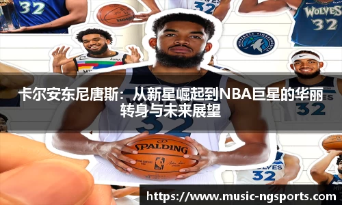 卡尔安东尼唐斯:从新星崛起到NBA巨星的华丽转身与未来展望