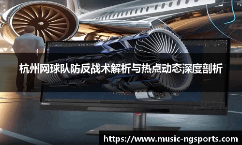 杭州网球队防反战术解析与热点动态深度剖析
