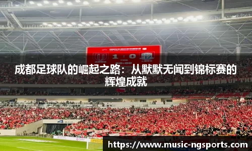 成都足球队的崛起之路:从默默无闻到锦标赛的辉煌成就