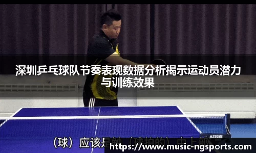 深圳乒乓球队节奏表现数据分析揭示运动员潜力与训练效果