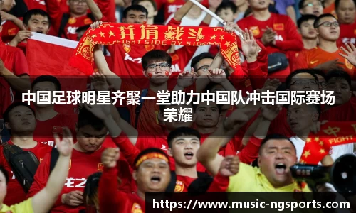 中国足球明星齐聚一堂助力中国队冲击国际赛场荣耀